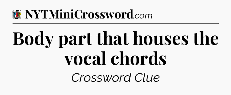 Body part that houses the vocal chords Crossword Clue