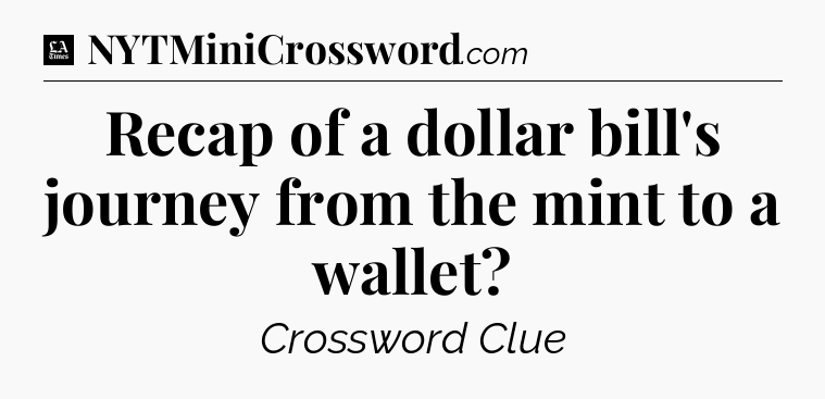 Recap of a dollar bill's journey from the mint to a wallet - LA Times Crossword