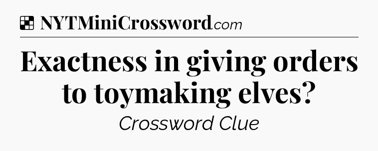 Solution: Exactness in giving orders to toymaking elves - NYT Crossword