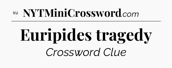 Euripides tragedy - WSJ Crossword