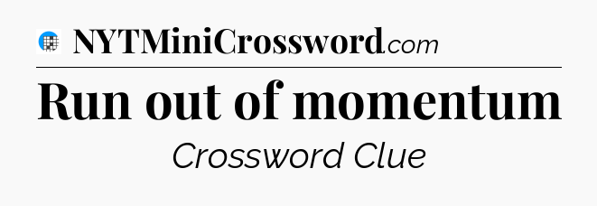 Run out of momentum Crossword Clue