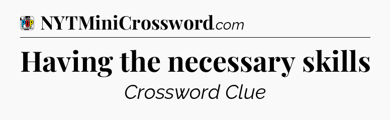 Having the necessary skills Crossword Clue