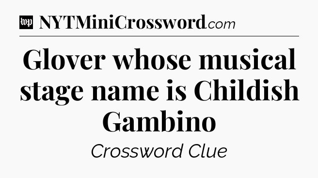 Glover whose musical stage name is Childish Gambino Crossword Clue