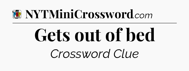 Gets out of bed Crossword Clue