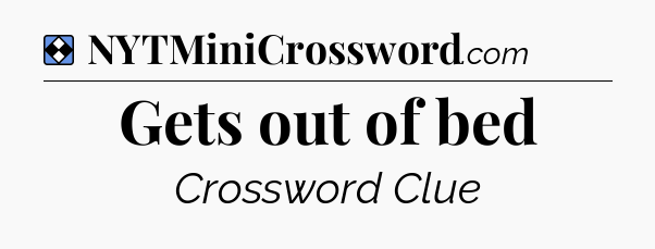 Solution: Gets out of bed - NYT Mini Crossword