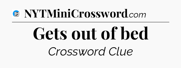 Gets out of bed Crossword Clue