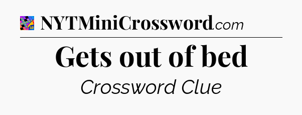 Gets out of bed Crossword Clue