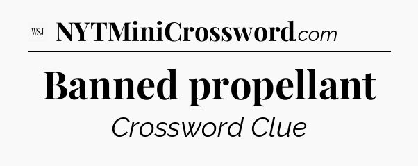 Banned propellant - WSJ Crossword