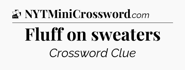 Fluff on sweaters - Daily Themed Classic Crossword