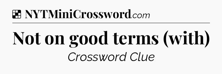 Solution: Not on good terms (with) - NYT Crossword