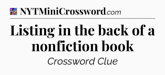 Listing in the back of a nonfiction book Crossword Clue