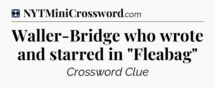 Solution: Waller-Bridge who wrote and starred in 