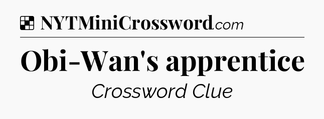 Solution: Obi-Wan's apprentice - NYT Crossword