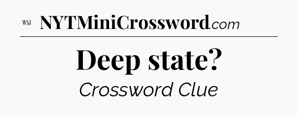 Deep state - WSJ Crossword