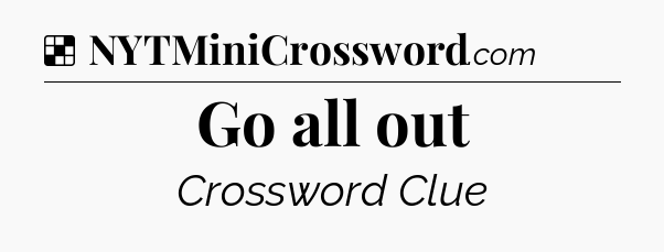 Solution: Go all out - NYT Crossword
