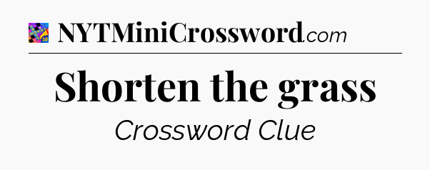 Shorten the grass Crossword Clue
