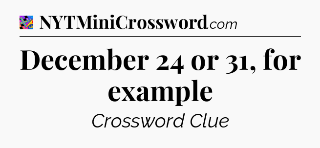 December 24 or 31, for example Crossword Clue