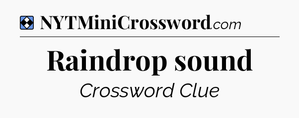 Solution: Raindrop sound - NYT Mini Crossword