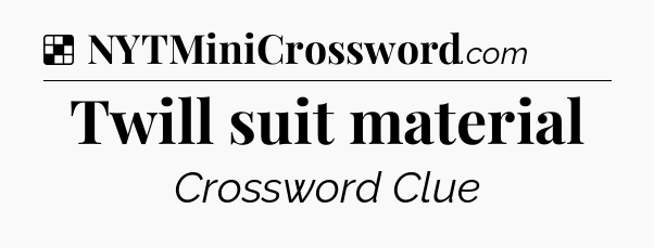 Solution: Twill suit material - NYT Crossword