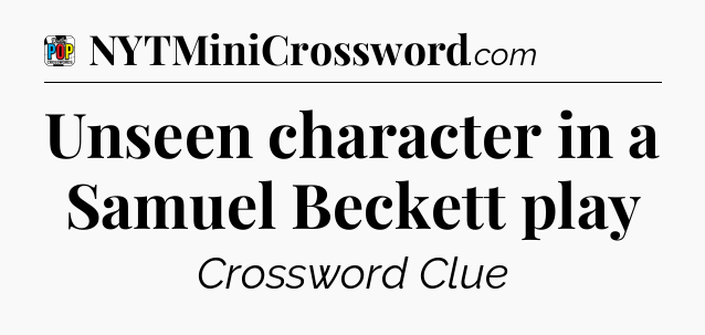 Unseen character in a Samuel Beckett play Crossword Clue