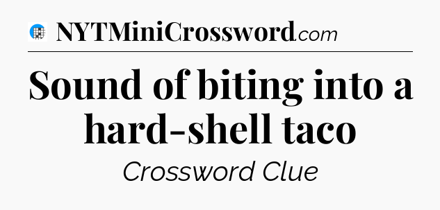 Sound of biting into a hard-shell taco Crossword Clue
