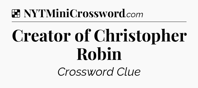 Solution: Creator of Christopher Robin - NYT Crossword