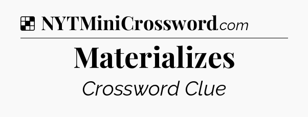 Solution: Materializes - NYT Crossword