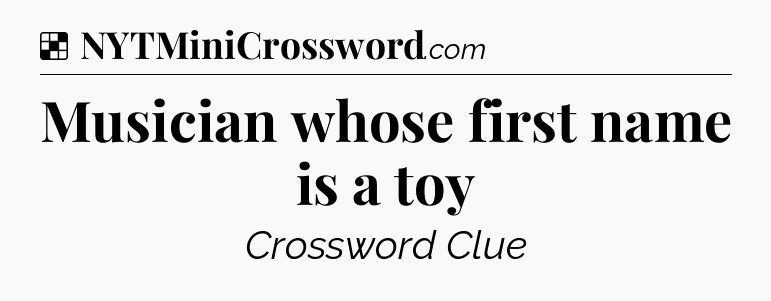 Solution: Musician whose first name is a toy - NYT Crossword