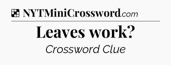 Solution: Leaves work - NYT Crossword