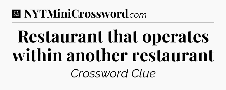 Restaurant that operates within another restaurant - LA Times Crossword