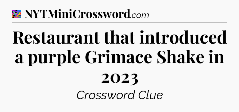 Restaurant that introduced a purple Grimace Shake in 2023 Crossword Clue