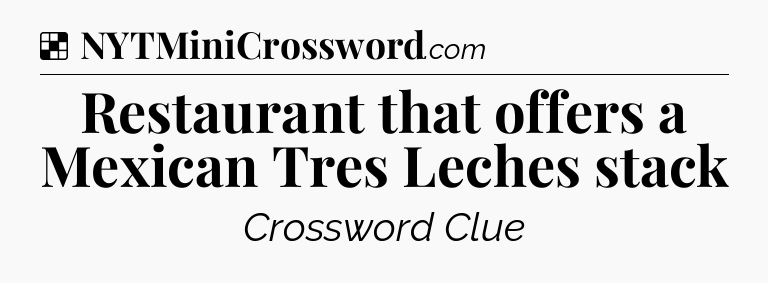 Solution: Restaurant that offers a Mexican Tres Leches stack - NYT Crossword