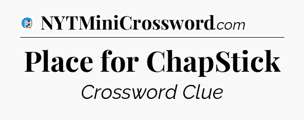 Place for ChapStick Crossword Clue