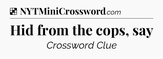 Solution: Hid from the cops, say - NYT Crossword
