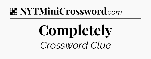 Solution: Completely - NYT Crossword