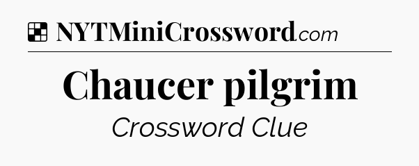 Solution: Chaucer pilgrim - NYT Crossword
