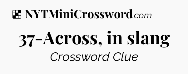Solution: 37-Across, in slang - NYT Crossword