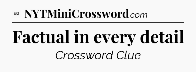 Factual in every detail - WSJ Crossword