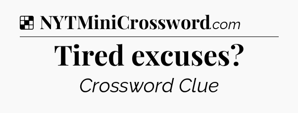 Solution: Tired excuses - NYT Crossword
