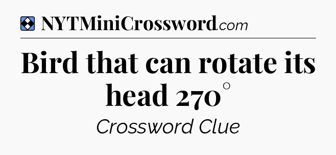 Solution: Bird that can rotate its head 270° - NYT Mini Crossword