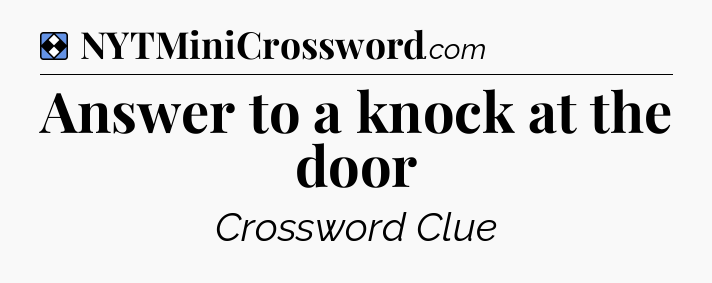 Solution: Answer to a knock at the door - NYT Mini Crossword