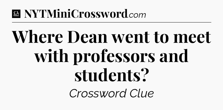 Where Dean went to meet with professors and students - LA Times Crossword