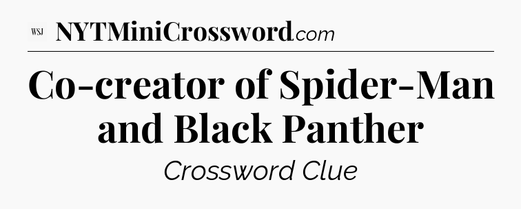 Co-creator of Spider-Man and Black Panther - WSJ Crossword