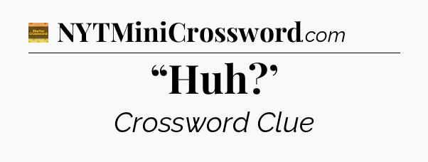 “Huh?’ - Eugene Sheffer Crossword