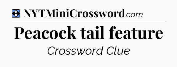 Solution: Peacock tail feature - NYT Mini Crossword