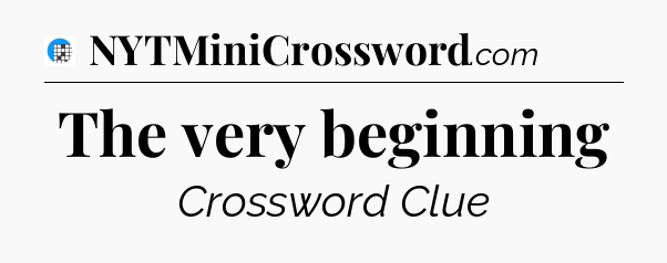 The very beginning Crossword Clue