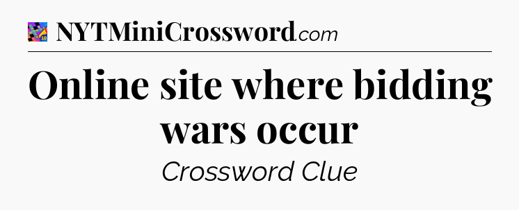 Online site where bidding wars occur Crossword Clue