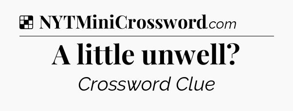 Solution: A little unwell - NYT Crossword