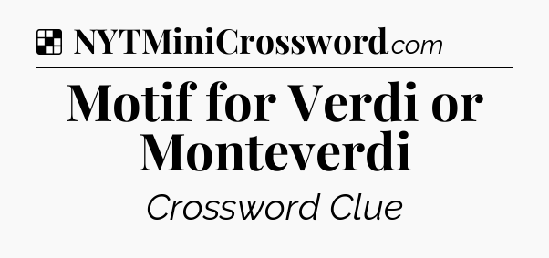 Solution: Motif for Verdi or Monteverdi - NYT Crossword
