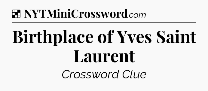 Solution: Birthplace of Yves Saint Laurent - NYT Crossword